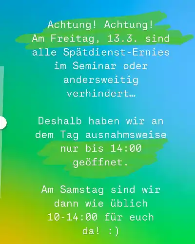 #ernas_aktuelles …weil mal alle was anderes vorhaben…diesen Freitag, 13.3. nur 10-14:00 geöffnet. Die Früh- und Mittagstisch-Ernies lassen euch aber sicher noch aufessen ;) Am Samstag haben wir aber wieder regulär geöffnet!